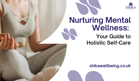 Nurturing Mental Wellness: Your Guide to Holistic Self-Care